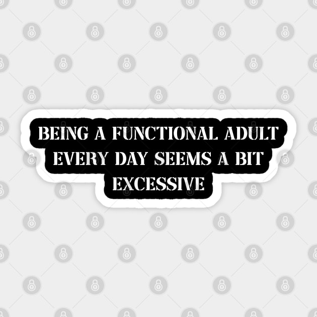 Funny Being a Functional Adult Every Day Seems a Bit Excessive Sticker by Johner_Clerk_Design